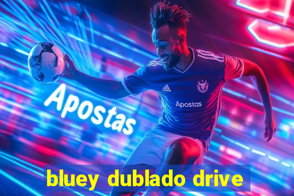 bluey dublado drive